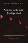 Michael A. Sugarman, Cora J. Sugarman - Addiction in the Vedic Astrology Chart