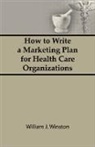 William Winston, Winston William - How To Write a Marketing Plan for Health Care Organizations