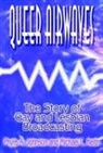 Phylis W Johnson, Michael C Keith - Queer Airwaves: The Story of Gay and Lesbian Broadcasting