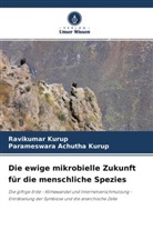 Parameswara Achutha Kurup, Ravikuma Kurup, Ravikumar Kurup - Die ewige mikrobielle Zukunft für die menschliche Spezies