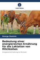 George Dominic - Bedeutung einer energiereichen Ernährung für die Laktation von Milchkühen