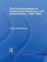 James E. Mason - The Transformation of Commercial Banking in the United States, 1956-1991