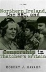 Robert J. Savage, Robert J. (Director of the Boston College Savage, Robert J. (Director of the Boston College Irish Studies Program Savage, Savage Robert J. - Northern Ireland, the Bbc, and Censorship in Thatcher''s Britain