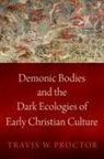 Travis W. Proctor, Travis W. (Assistant Professor of Religio Proctor, Travis W. (Assistant Professor of Religion Proctor - Demonic Bodies and the Dark Ecologies of Early Christian Culture