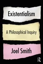 Joel Smith, Joel (University of Manchester Smith - Existentialism: A Philosophical Inquiry