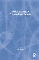Joel Smith, Joel (University of Manchester Smith - Existentialism: A Philosophical Inquiry