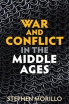 Morillo, Stephen Morillo - War and Conflict in the Middle Ages