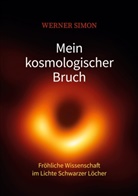 Werner Simon - Mein kosmologischer Bruch - Fröhliche Wissenschaft im Lichte Schwarzer Löcher