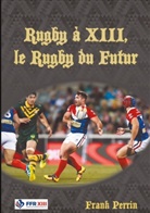 Frank Perrin - Rugby à XIII, le Rugby du Futur