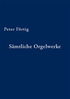 Peter Förtig - Sämtliche Orgelwerke
