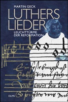 Martin Geck - Luthers Lieder - Leuchttürme der Reformation