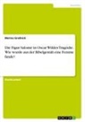 Marina Großnick - Die Figur Salome in Oscar Wildes Tragödie. Wie wurde aus der Bibelgestalt eine Femme fatale?