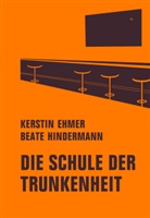Kersti Ehmer, Kerstin Ehmer, Beate Hindermann - Die Schule der Trunkenheit