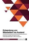 Anonym - Entsendung von Mitarbeitern ins Ausland. Bereitschaft zukünftiger Generationen sowie Handlungsempfehlungen für KMU und Konzerne