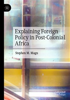 Stephen M Magu, Stephen M. Magu - Explaining Foreign Policy in Post-Colonial Africa