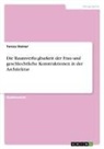 Teresa Steiner - Die Raumverfu¿gbarkeit der Frau und geschlechtliche Konstruktionen in der Architektur