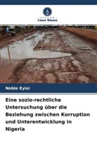 Noble Eyisi - Eine sozio-rechtliche Untersuchung über die Beziehung zwischen Korruption und Unterentwicklung in Nigeria