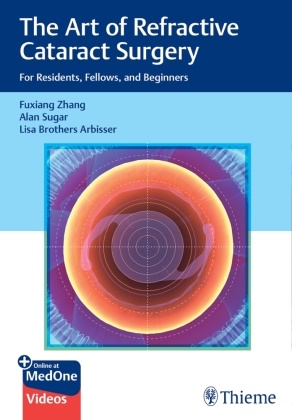 Lisa Brothers Arbisser, Alan Sugar, Fuxiang Zhang - The Art of Refractive Cataract Surgery - For Residents, Fellows, and Beginners