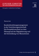 Theresa Jost, Gottfried Koch, Fred Wagner, Fre Wagner (Prof. Dr.), Fred Wagner (Prof. Dr.) - Kundenbeziehungsmanagement in der Versicherungswirtschaft: Ein Perspektivwechsel vor dem Hintergrund der Digitalisierung und der Entwicklung von Ökosystemen