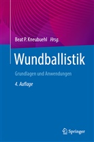 Markus A Rothschild u a, Robin Coupland, Robin M. Coupland, Beat Kneubuehl, Beat P. Kneubuehl, Bea P Kneubuehl... - Wundballistik