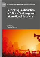 Claudi Wiesner, Claudia Wiesner - Rethinking Politicisation in Politics, Sociology and International Relations