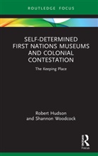 Robert Hudson, Robert Woodcock Hudson, Shannon Woodcock, Woodcock Shannon - Self-Determined First Nations Museums and Colonial Contestation
