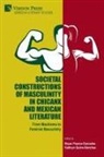 Bryan Pearce-Gonzales, Kathryn Quinn-Sánchez - Societal Constructions of Masculinity in Chicanx and Mexican Literature