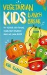 Eva Iliana, Eva Iliana - Vegetarian Kids Lunch Break 90+ Delicious, Easy-to-Make, School-Ready, Breakfast, Snack and Lunch Recipes