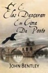 John Bentley - E Eles Dançaram Em Cima Da Ponte