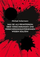 Michael Ackermann - Was Sie als Privatperson über Versicherungen und Versicherungsunternehmen wissen sollten!