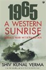 Kunal Verma, SHIV VERMA - 1965 A WESTERN SUNRISE INDIA'S WAR WITH PAKISTAN