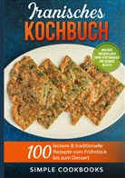 Simple Cookbooks - Iranisches Kochbuch: 100 leckere & traditionelle Rezepte vom Frühstück bis zum Dessert - Inklusive Wochenplaner sowie vegetarischer und veganer Rezepte