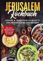 Simple Cookbooks - Jerusalem Kochbuch: Leckere & traditionelle Rezepte vom Frühstück bis zum Dessert - Inklusive vegetarischer Rezepte und exotischer Getränke