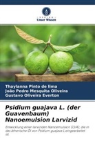 Thaylanna Pinto de Lima, Gustavo Oliveira Everton, João P Mesquita Oliveira, João Pedro Mesquita Oliveira - Psidium guajava L. (der Guavenbaum) Nanoemulsion Larvizid