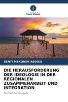 Benti Mekonen Abdisa - DIE HERAUSFORDERUNG DER IDEOLOGIE IN DER REGIONALEN ZUSAMMENARBEIT UND INTEGRATION