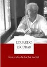 Eduardo Hernández Escobar - Eduardo Escobar, una vida de lucha social
