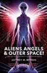 Jeffrey W. Mardis - Aliens, Angels & Outer Space! a Biblical Investigation Into Life Beyond Earth