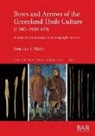 Sebastian J. Pfeifer - Bows and Arrows of the Greenland Thule Culture (1200-1900 AD)