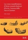 Julie Arnaud - Les restes mandibulaires d'Homo neanderthalensis d'Archi, Caverna delle Fate et Guattari
