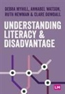 Clare Dowdall, Debra Myhill, Debra Watson Myhill, Myhill Debra, Ruth Newman, Annabel Watson... - Understanding Literacy and Disadvantage
