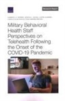 Ryan Brown, Ryan Andrew Brown, Kimberly Hepner, Kimberly A Hepner, Kimberly A. Hepner, Justin Hummer... - Military Behavioral Health Staff Perspectives on Telehealth Following the Onset of the Covid-19 Pandemic