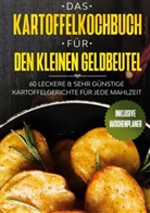 Günstig Kochen - Das Kartoffelkochbuch für den kleinen Geldbeutel: 60 leckere & sehr günstige Kartoffelgerichte für jede Mahlzeit - Inklusive Wochenplaner