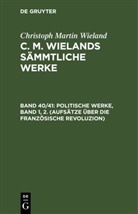 Christoph Martin Wieland - Christoph Martin Wieland: C. M. Wielands Sämmtliche Werke - Band 40/41: Politische Werke, Band 1, 2. (Aufsätze über die Französische Revoluzion), 2 Teile