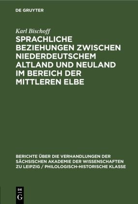 Karl Bischoff - Sprachliche Beziehungen zwischen Niederdeutschem Altland und Neuland im Bereich der Mittleren Elbe