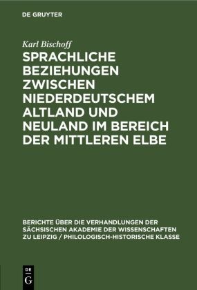 Karl Bischoff - Sprachliche Beziehungen zwischen Niederdeutschem Altland und Neuland im Bereich der Mittleren Elbe