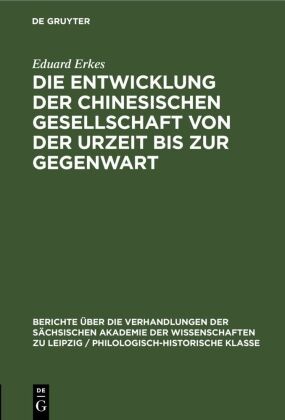 Eduard Erkes - Die Entwicklung der chinesischen Gesellschaft von der Urzeit bis zur Gegenwart