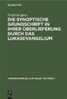 Friedrich Spitta - Die synoptische Grundschrift in ihrer Überlieferung durch das Lukasevangelium