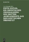 Carl Schmidt - Pistis Sophia. Ein gnostisches Originalwerk des dritten Jahrhunderts aus dem Koptischen übersetzt