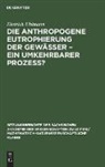 Dietrich Uhlmann - Die anthropogene Eutrophierung der Gewässer ¿ Ein umkehrbarer Prozess?