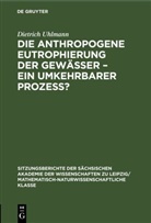 Dietrich Uhlmann - Die anthropogene Eutrophierung der Gewässer - Ein umkehrbarer Prozess?